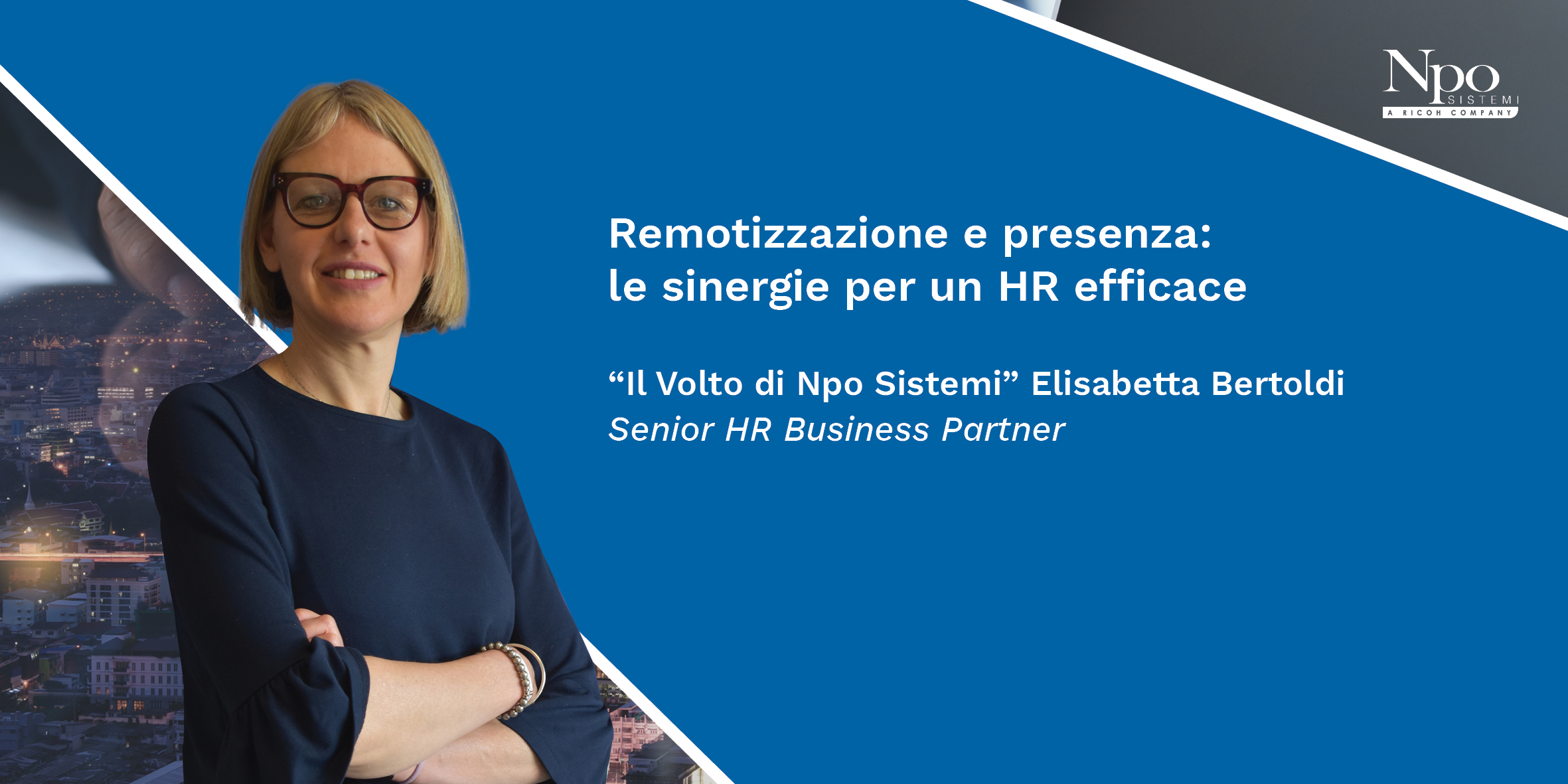 IL VOLTO DI NPO SISTEMI_Remotizzazione e presenza: le sinergie per un HR efficace. Elisabetta Bertoldi, Il volto di Npo.