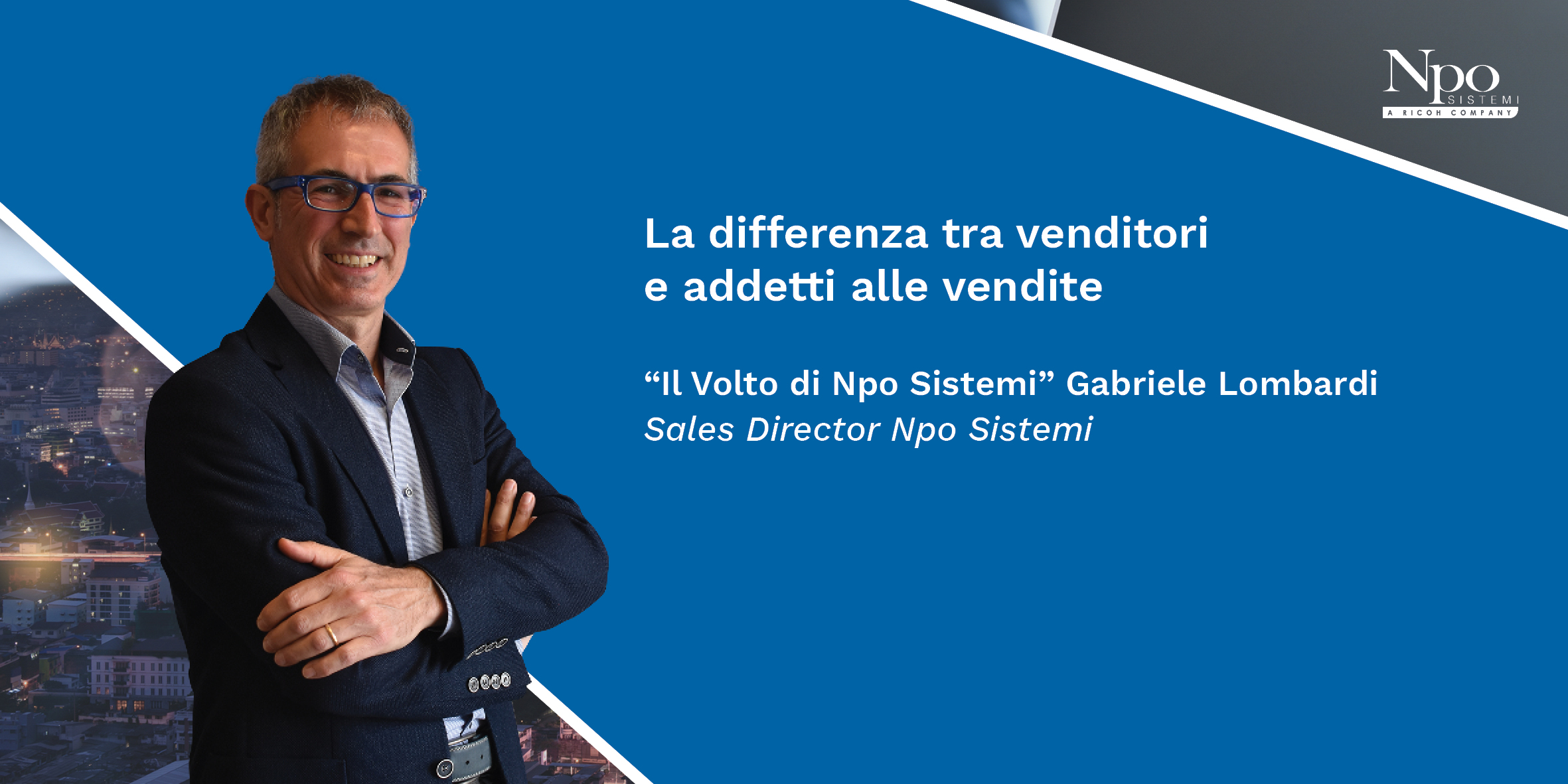 IL VOLTO DI NPO SISTEMI_Gabriele Lombardi: La differenza tra venditori e addetti alle vendite.