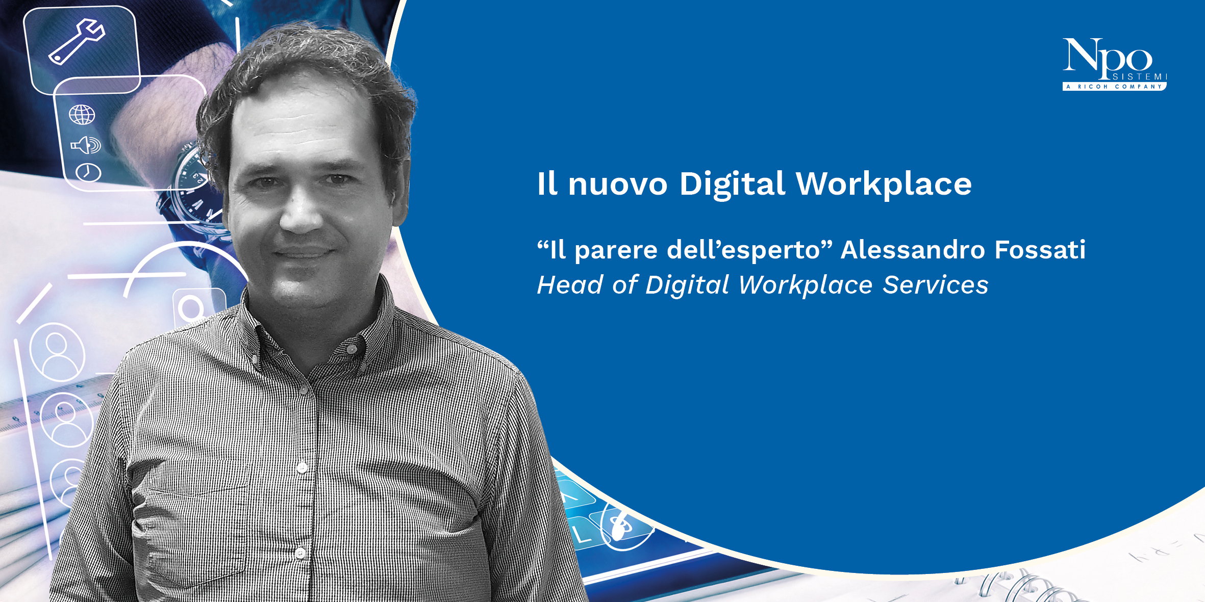 IL PARERE DELL&#8217;ESPERTO_Il nuovo digital workplace, come sono gli uffici di oggi: Npo Sistemi racconta.